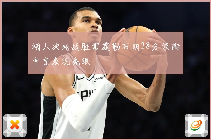 湖人次轮战胜雷霆勒布朗28分领衔申京表现亮眼