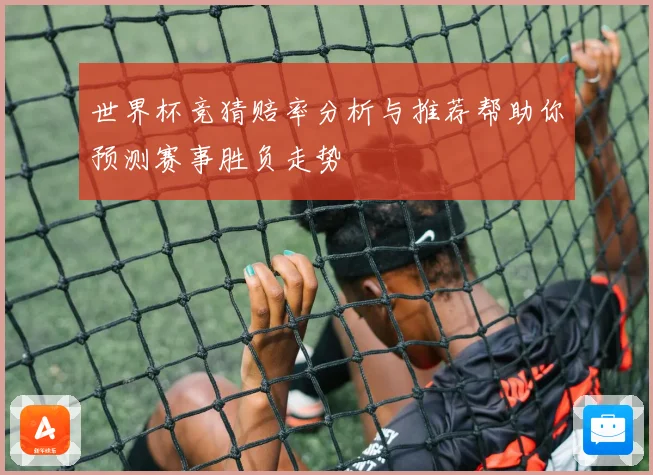 世界杯竞猜赔率分析与推荐帮助你预测赛事胜负走势