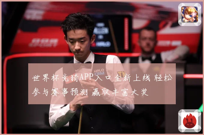 世界杯竞猜APP入口全新上线 轻松参与赛事预测 赢取丰富大奖